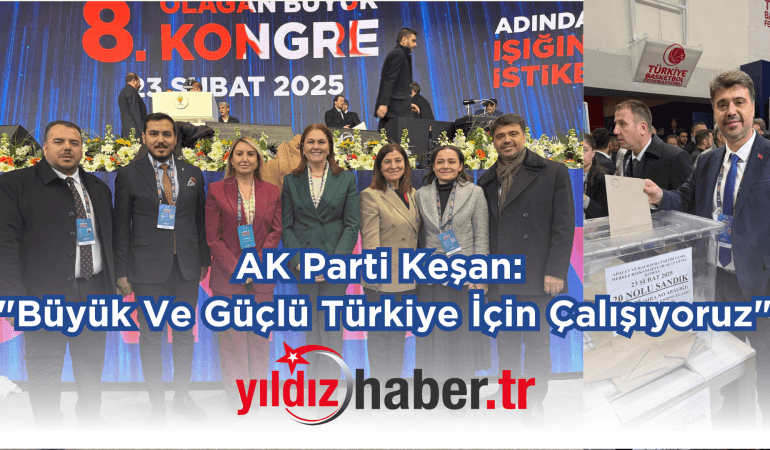 AK Parti Keşan: “Büyük Ve Güçlü Türkiye İçin Çalışıyoruz”