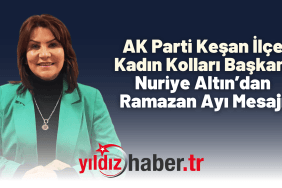 AK Parti Keşan İlçe Kadın Kolları Başkanı Nuriye Altın’dan Ramazan Ayı Mesajı