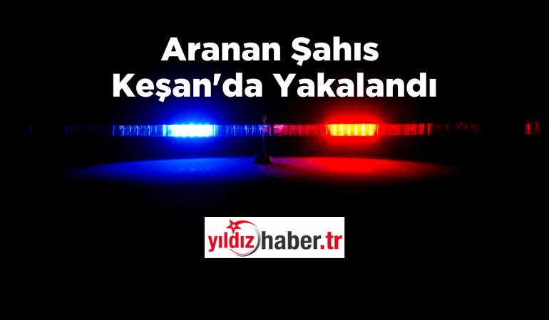 Aranan Şahıs Keşan’da Yakalandı