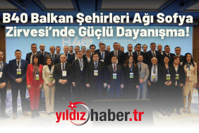 B40 Balkan Şehirleri Ağı Sofya Zirvesi’nde Güçlü Dayanışma!