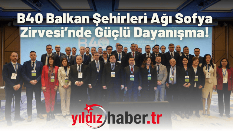 B40 Balkan Şehirleri Ağı Sofya Zirvesi’nde Güçlü Dayanışma!