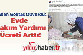 Bakan Göktaş Duyurdu: Evde Bakım Yardımı Ücreti Arttı!