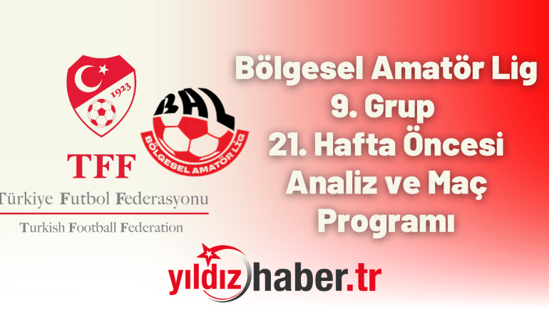 Bölgesel Amatör Lig 9. Grup 21. Hafta Öncesi Analiz ve Maç Programı