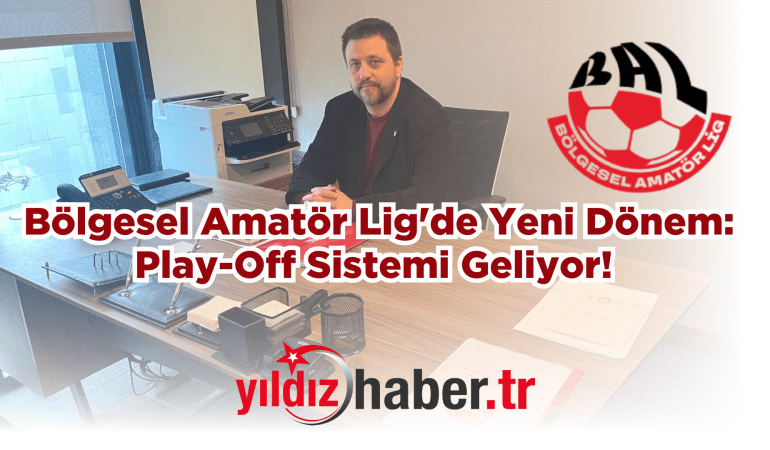 Bölgesel Amatör Lig’de Yeni Dönem: Play-Off Sistemi Geliyor!