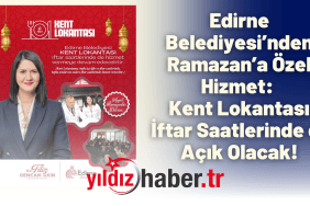 Edirne Belediyesi’nden Ramazan’a Özel Hizmet Kent Lokantası İftar Saatlerinde de Açık Olacak!
