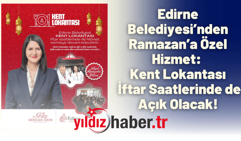 Edirne Belediyesi’nden Ramazan’a Özel Hizmet: Kent Lokantası İftar Saatlerinde de Açık Olacak!