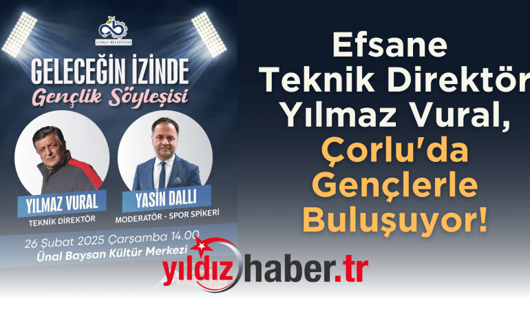 Efsane Teknik Direktör Yılmaz Vural, Çorlu’da Gençlerle Buluşuyor!