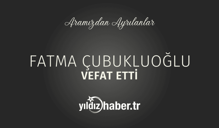Fatma Çubukluoğlu Vefat Etti (26 Şubat 2025)