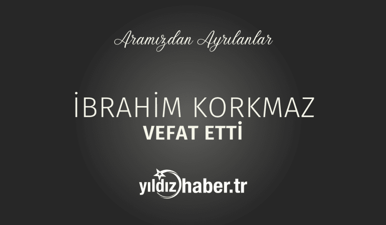 İbrahim Korkmaz Vefat Etti (28 Şubat 2025)