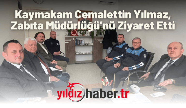 Kaymakam Cemalettin Yılmaz, Zabıta Müdürlüğü’nü Ziyaret Etti