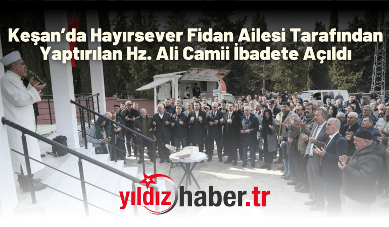Keşan’da Hayırsever Fidan Ailesi Tarafından Yaptırılan Hz. Ali Camii İbadete Açıldı