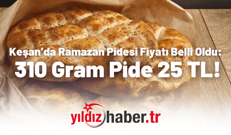 Keşan’da Ramazan Pidesi Fiyatı Belli Oldu: 310 Gram Pide 25 TL!