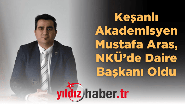 Keşanlı Akademisyen Mustafa Aras, NKÜ’de Daire Başkanı Oldu