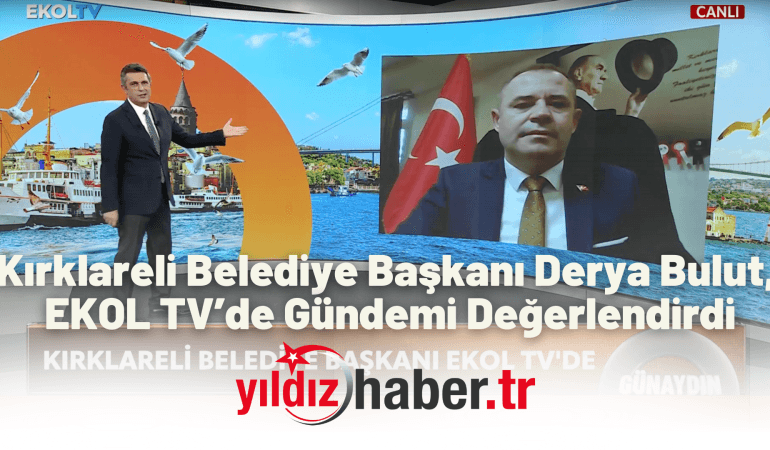 Kırklareli Belediye Başkanı Derya Bulut, EKOL TV’de Gündemi Değerlendirdi