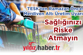 TESK’ten Ramazan Öncesi Merdiven Altı Üretim Uyarısı!