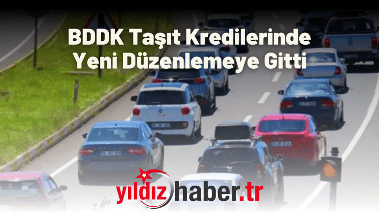 BDDK Taşıt Kredilerinde Yeni Düzenlemeye Gitti