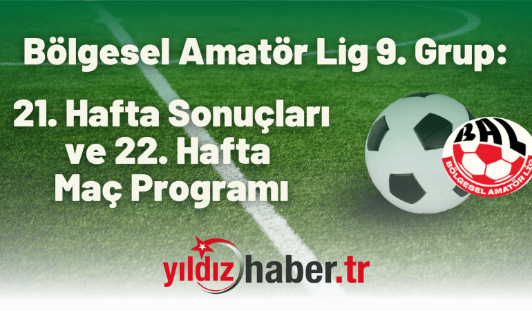 Bölgesel Amatör Lig 9. Grup: 21. Hafta Sonuçları ve 22. Hafta Maç Programı