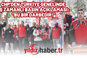 CHP'DEN TÜRKİYE GENELİNDE EŞ ZAMANLI BASIN AÇIKLAMASI BU BİR DARBEDİR!