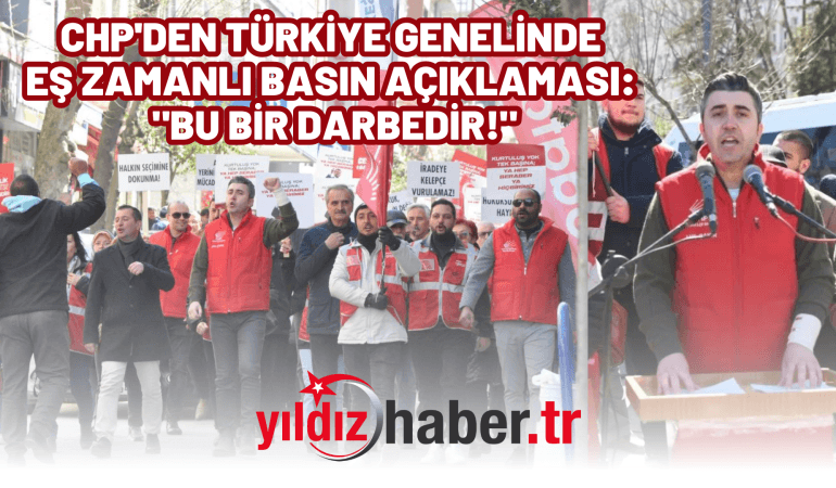 CHP’DEN TÜRKİYE GENELİNDE EŞ ZAMANLI BASIN AÇIKLAMASI: “BU BİR DARBEDİR!”