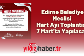 Edirne Belediye Meclisi Mart Ayı Toplantısı 7 Mart’ta Yapılacak