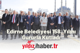 Edirne Belediyesi 158. Yılını Gururla Kutladı