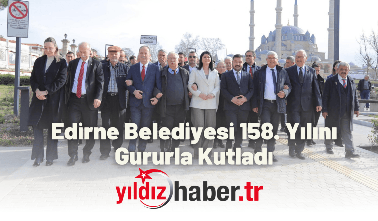 Edirne Belediyesi 158. Yılını Gururla Kutladı
