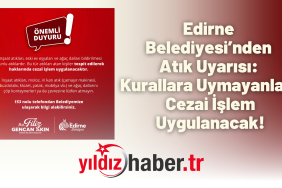 Edirne Belediyesi’nden Atık Uyarısı Kurallara Uymayanlara Cezai İşlem Uygulanacak!