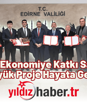 Edirne’de Ekonomiye Katkı Sağlayacak Üç Büyük Proje Hayata Geçiyor!