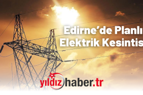Edirne’de Planlı Elektrik Kesintisi