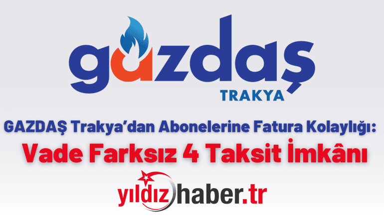 GAZDAŞ Trakya’dan Abonelerine Fatura Kolaylığı: Vade Farksız 4 Taksit İmkânı