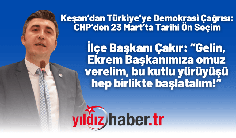 Keşan’dan Türkiye’ye Demokrasi Çağrısı: CHP’den 23 Mart’ta Tarihi Ön Seçim