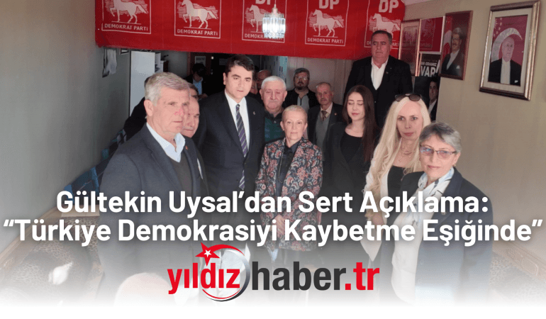 Gültekin Uysal’dan Sert Açıklama “Türkiye Demokrasiyi Kaybetme Eşiğinde”