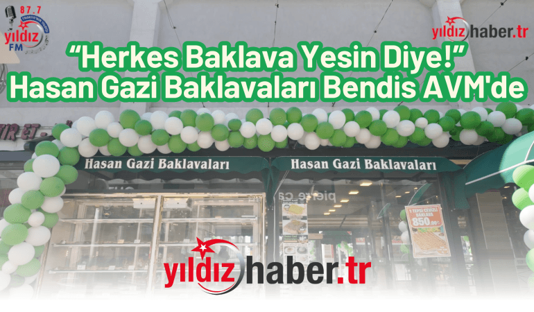 “Herkes Baklava Yesin Diye!” – Hasan Gazi Baklavaları Bendis AVM'de