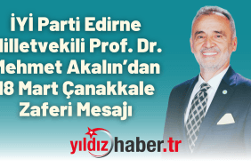 İYİ Parti Edirne Milletvekili Prof. Dr. Mehmet Akalın’dan 18 Mart Çanakkale Zaferi Mesajı
