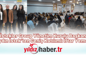 İstekler Group Yönetim Kurulu Başkanı Aydın İstek’ten Geniş Katılımlı İftar Yemeği