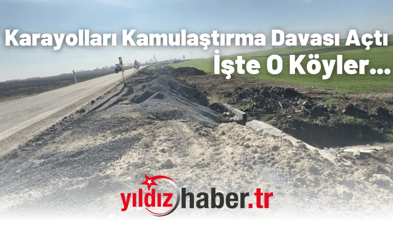 Karayolları Kamulaştırma Davası Açtı: İşte O Köyler…
