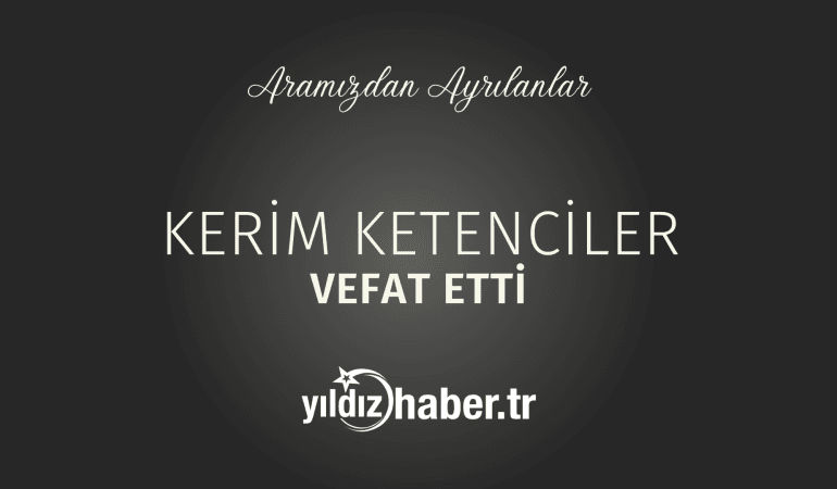Kerim Ketenciler Vefat Etti (6 Mart 2025)