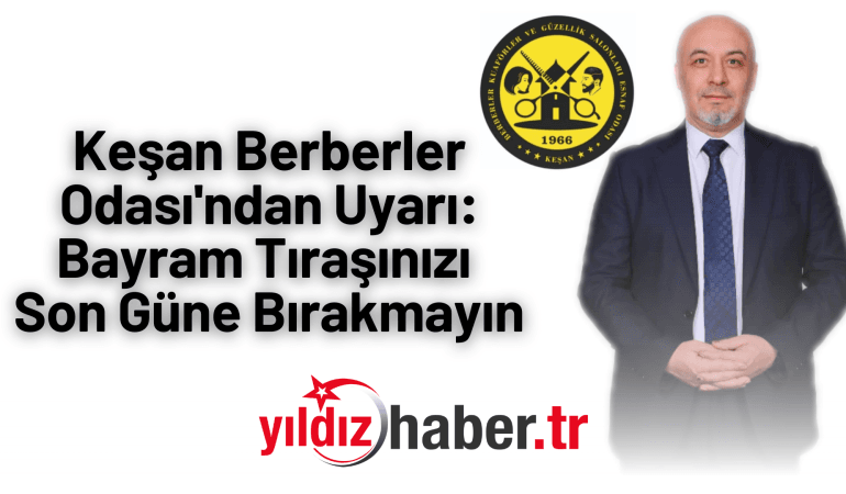 Keşan Berberler Odası’ndan Uyarı: Bayram Tıraşınızı Son Güne Bırakmayın