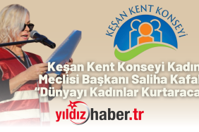 Keşan Kent Konseyi Kadın Meclisi Başkanı Saliha Kafalı “Dünyayı Kadınlar Kurtaracak”