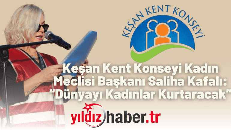 Keşan Kent Konseyi Kadın Meclisi Başkanı Saliha Kafalı: “Dünyayı Kadınlar Kurtaracak”