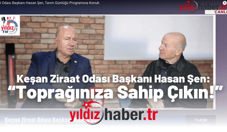 Keşan Ziraat Odası Başkanı Hasan Şen “Toprağınıza Sahip Çıkın!”
