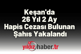 Keşan'da 26 Yıl 2 Ay Hapis Cezası Bulunan Şahıs Yakalandı
