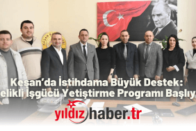 Keşan’da İstihdama Büyük Destek Nitelikli İşgücü Yetiştirme Programı Başlıyor!
