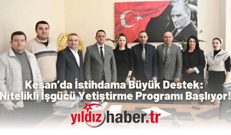 Keşan’da İstihdama Büyük Destek: Nitelikli İşgücü Yetiştirme Programı Başlıyor!