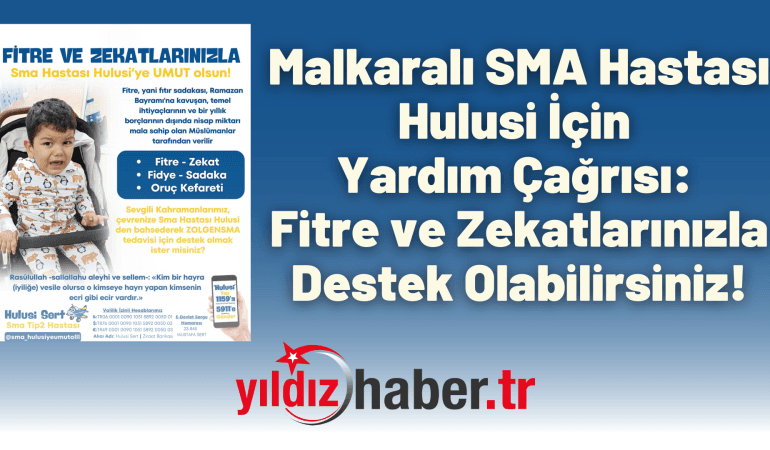 Malkaralı SMA Hastası Hulusi İçin Yardım Çağrısı: Fitre ve Zekatlarınızla Destek Olabilirsiniz!