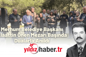 Merhum Belediye Başkanı Alaattin Önen Mezarı Başında Dualarla Anıldı
