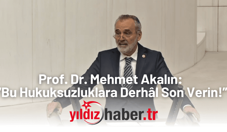 Muhalefete Yargı Darbesi! Prof. Dr. Mehmet Akalın: “Bu Hukuksuzluklara Derhâl Son Verin!”