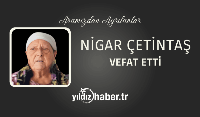Nigar Çetintaş Vefat Etti (3 Mart 2025)