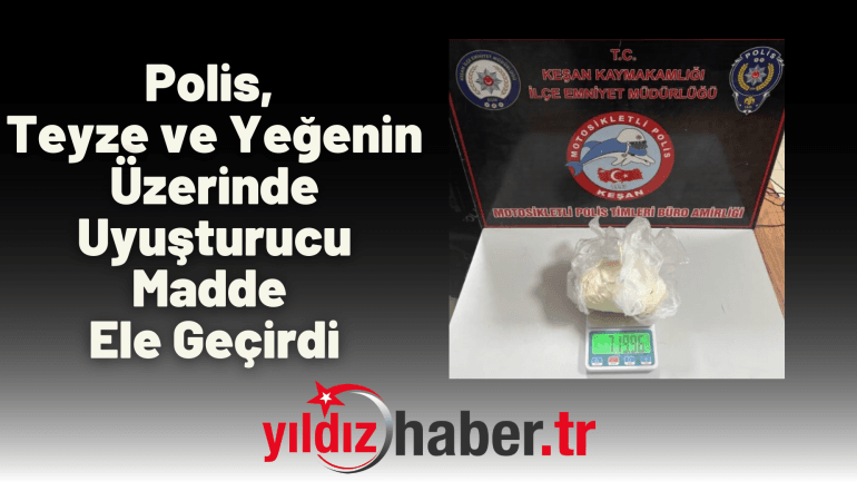 Polis, Teyze ve Yeğenin Üzerinde Uyuşturucu Madde Ele Geçirdi