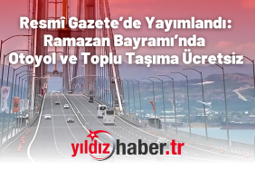 Resmî Gazete’de Yayımlandı Ramazan Bayramı’nda Otoyol ve Toplu Taşıma Ücretsiz